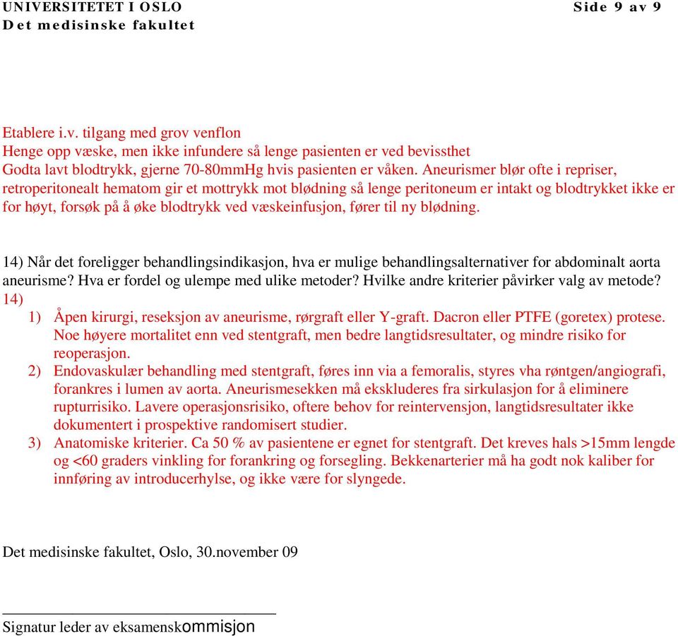 fører til ny blødning. 14) Når det foreligger behandlingsindikasjon, hva er mulige behandlingsalternativer for abdominalt aorta aneurisme? Hva er fordel og ulempe med ulike metoder?