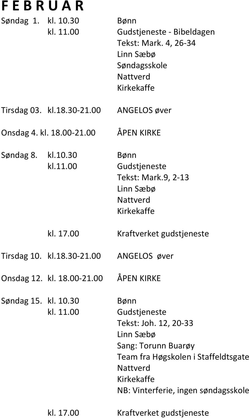 30-21.00 Onsdag 12. kl. 18.00-21.00 Søndag 15. kl. 10.30 kl. 17.00 Kraftverket gudstjeneste Gudstjeneste Tekst: Joh.