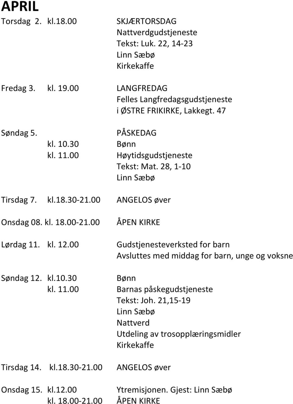 28, 1-10 Tirsdag 7. kl.18.30-21.00 Onsdag 08. kl. 18.00-21.00 Lørdag 11. kl. 12.00 Søndag 12. kl.10.30 Tirsdag 14. kl.18.30-21.00 Onsdag 15. kl.12.00 kl.