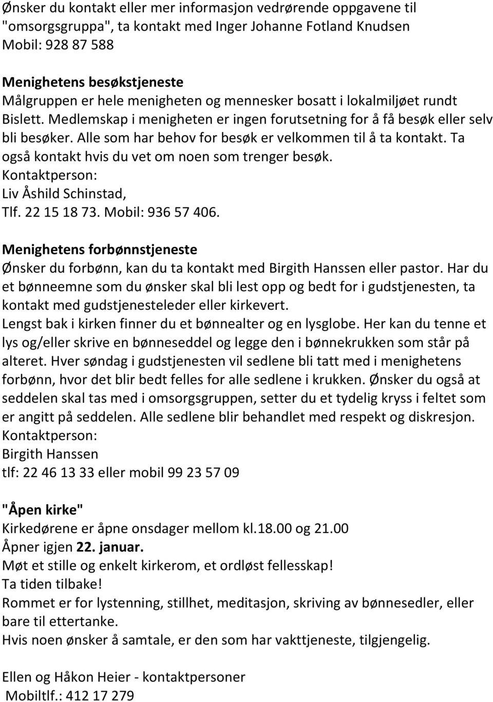 Alle som har behov for besøk er velkommen til å ta kontakt. Ta også kontakt hvis du vet om noen som trenger besøk. Kontaktperson: Liv Åshild Schinstad, Tlf. 22 15 18 73. Mobil: 936 57 406.