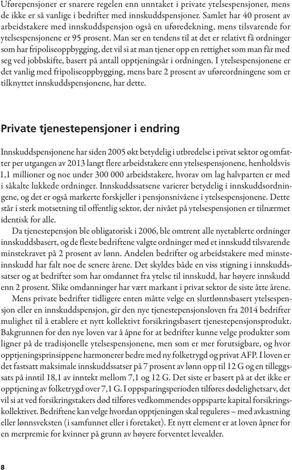 Man ser en tendens til at det er relativt få ordninger som har fripoliseoppbygging, det vil si at man tjener opp en rettighet som man får med seg ved jobbskifte, basert på antall opptjeningsår i