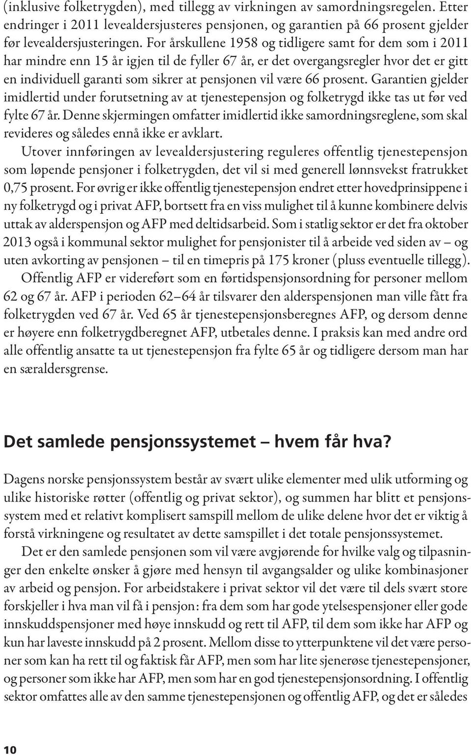 være 66 prosent. Garantien gjelder imidlertid under forutsetning av at tjenestepensjon og folketrygd ikke tas ut før ved fylte 67 år.