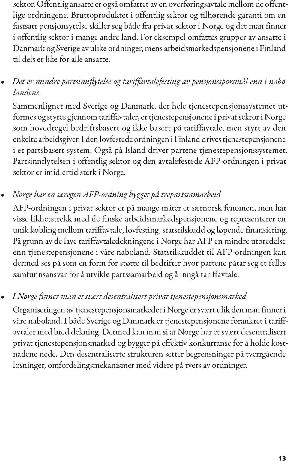 For eksempel omfattes grupper av ansatte i Danmark og Sverige av ulike ordninger, mens arbeidsmarkedspensjonene i Finland til dels er like for alle ansatte.