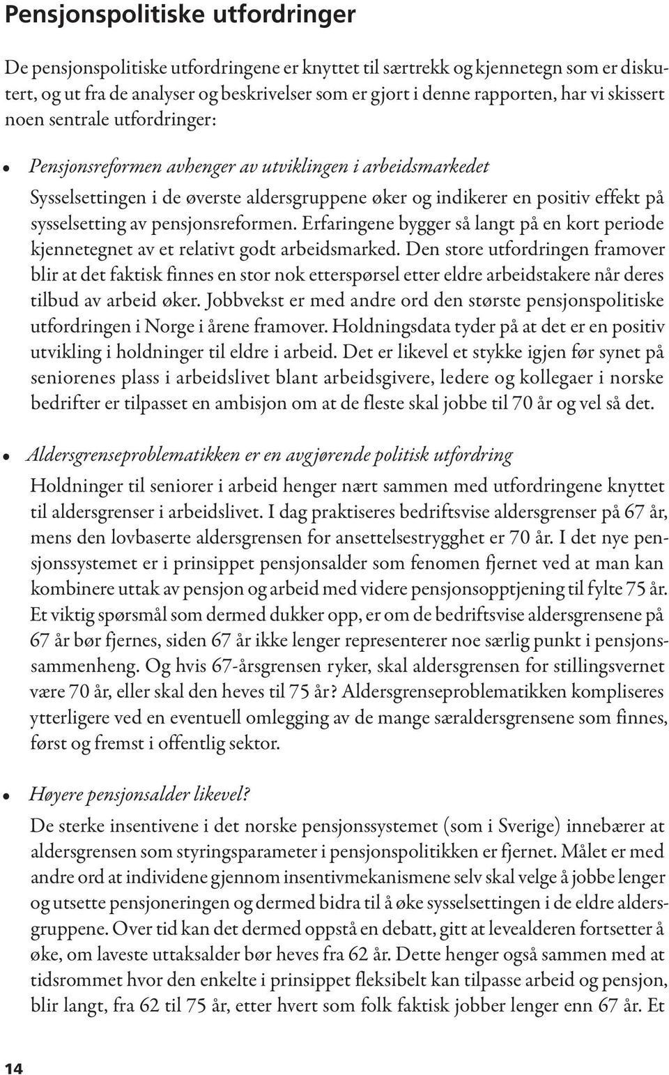 pensjonsreformen. Erfaringene bygger så langt på en kort periode kjennetegnet av et relativt godt arbeidsmarked.