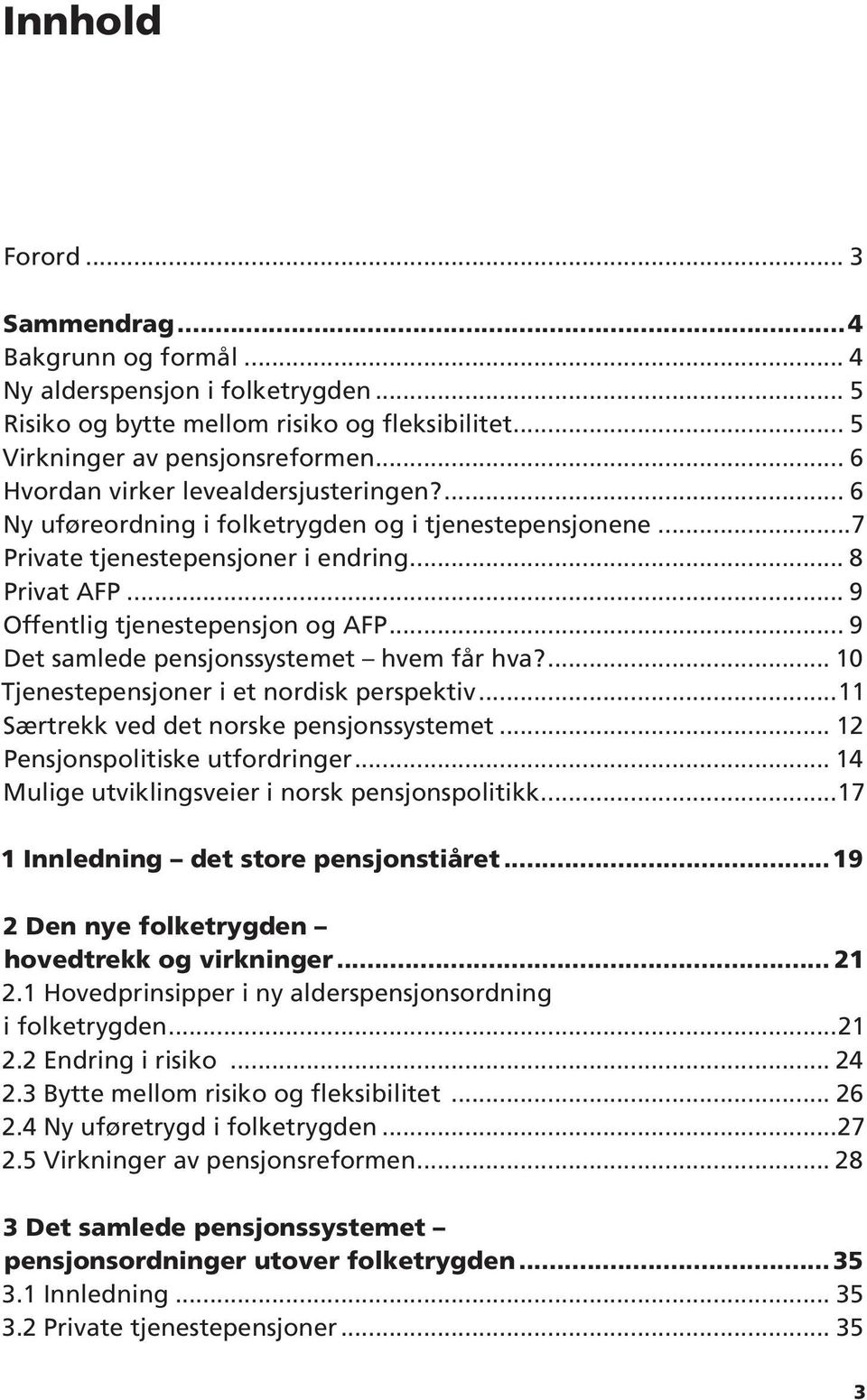 .. 9 Det samlede pensjonssystemet hvem får hva?... 10 Tjenestepensjoner i et nordisk perspektiv...11 Særtrekk ved det norske pensjonssystemet... 12 Pensjonspolitiske utfordringer.