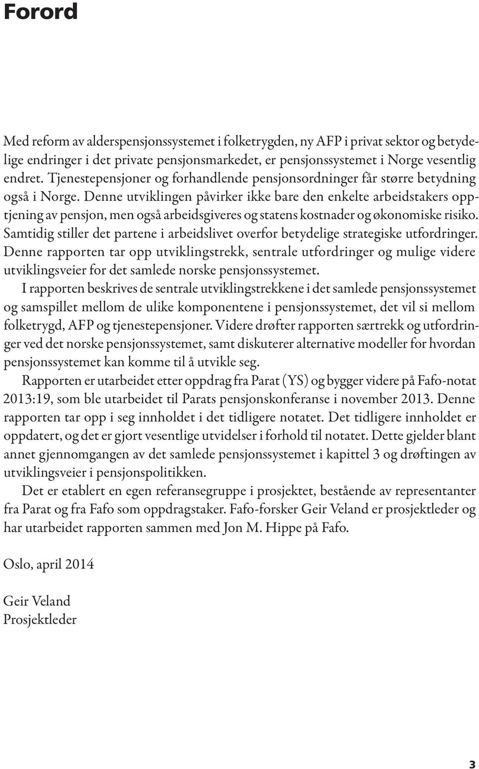 Denne utviklingen påvirker ikke bare den enkelte arbeidstakers opptjening av pensjon, men også arbeidsgiveres og statens kostnader og økonomiske risiko.