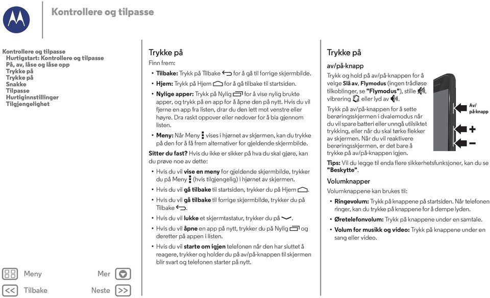 Nylige apper: Trykk på Nylig for å vise nylig brukte apper, og trykk på en app for å åpne den på nytt. Hvis du vil fjerne en app fra listen, drar du den lett mot venstre eller høyre.