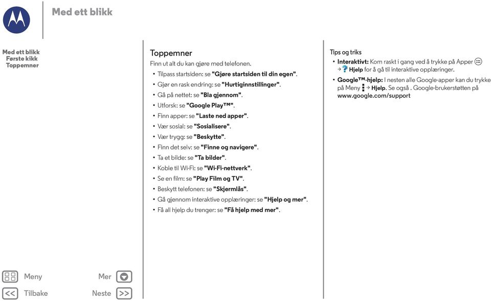 Finn det selv: se "Finne og navigere". Ta et bilde: se "Ta bilder". Koble til Wi-Fi: se "Wi-Fi-nettverk". Se en film: se "Play Film og TV". Beskytt telefonen: se "Skjermlås".