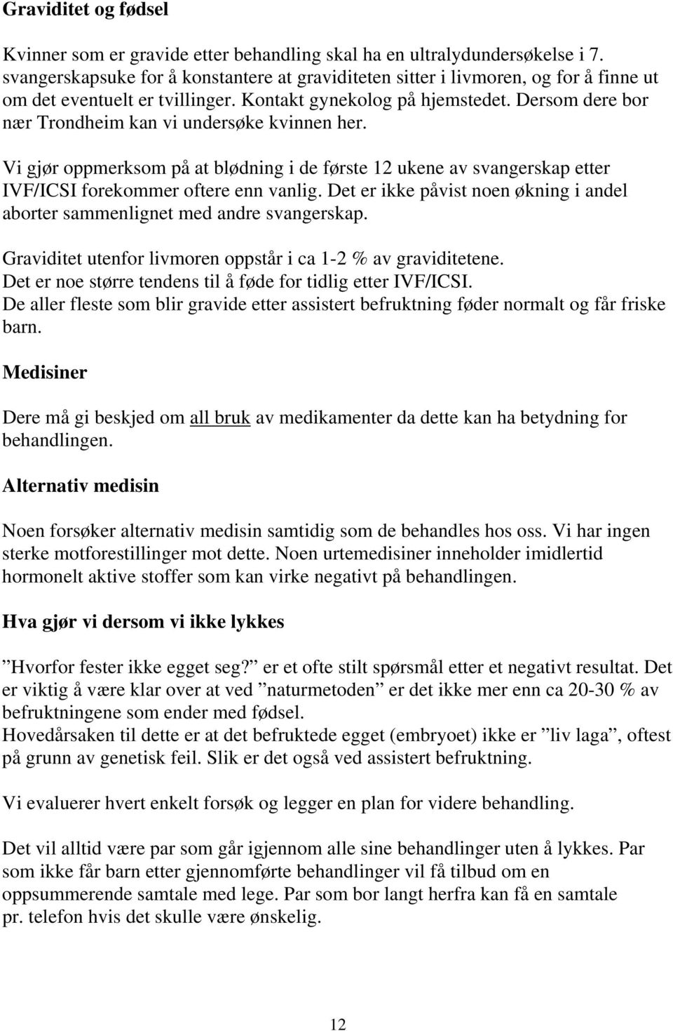 Dersom dere bor nær Trondheim kan vi undersøke kvinnen her. Vi gjør oppmerksom på at blødning i de første 12 ukene av svangerskap etter IVF/ICSI forekommer oftere enn vanlig.