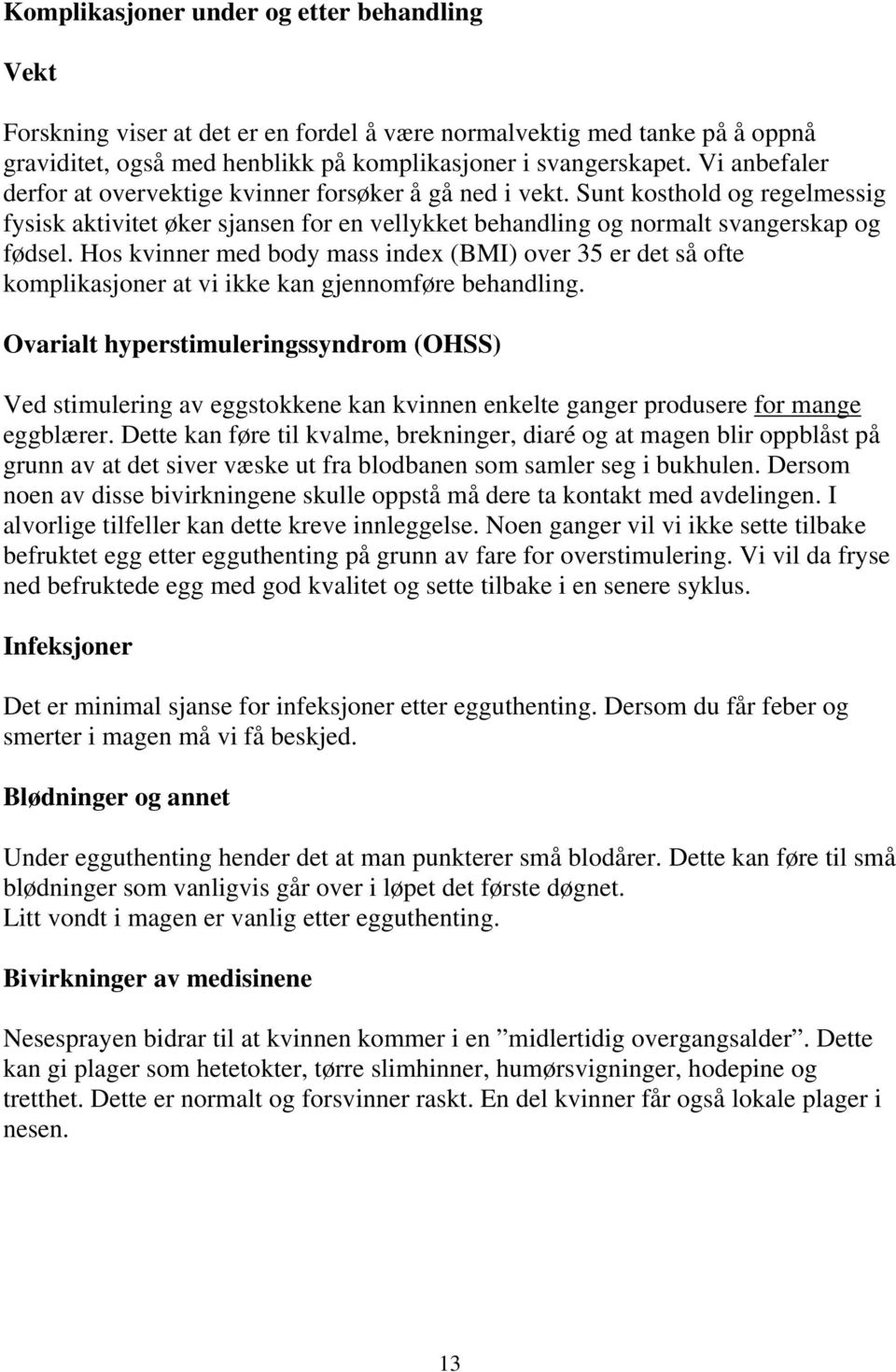 Hos kvinner med body mass index (BMI) over 35 er det så ofte komplikasjoner at vi ikke kan gjennomføre behandling.