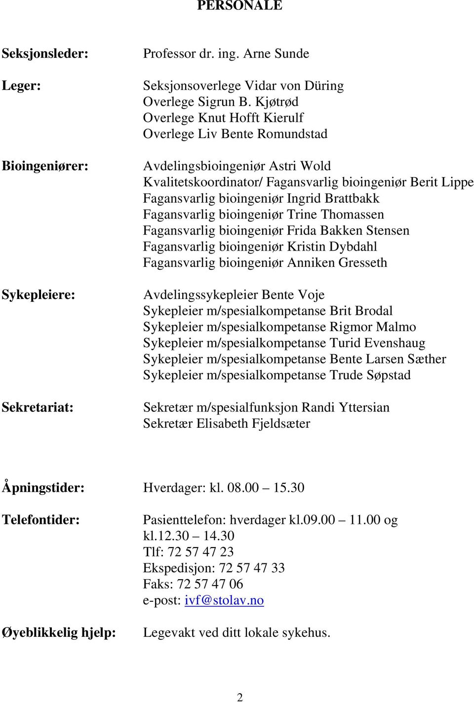 Fagansvarlig bioingeniør Trine Thomassen Fagansvarlig bioingeniør Frida Bakken Stensen Fagansvarlig bioingeniør Kristin Dybdahl Fagansvarlig bioingeniør Anniken Gresseth Avdelingssykepleier Bente