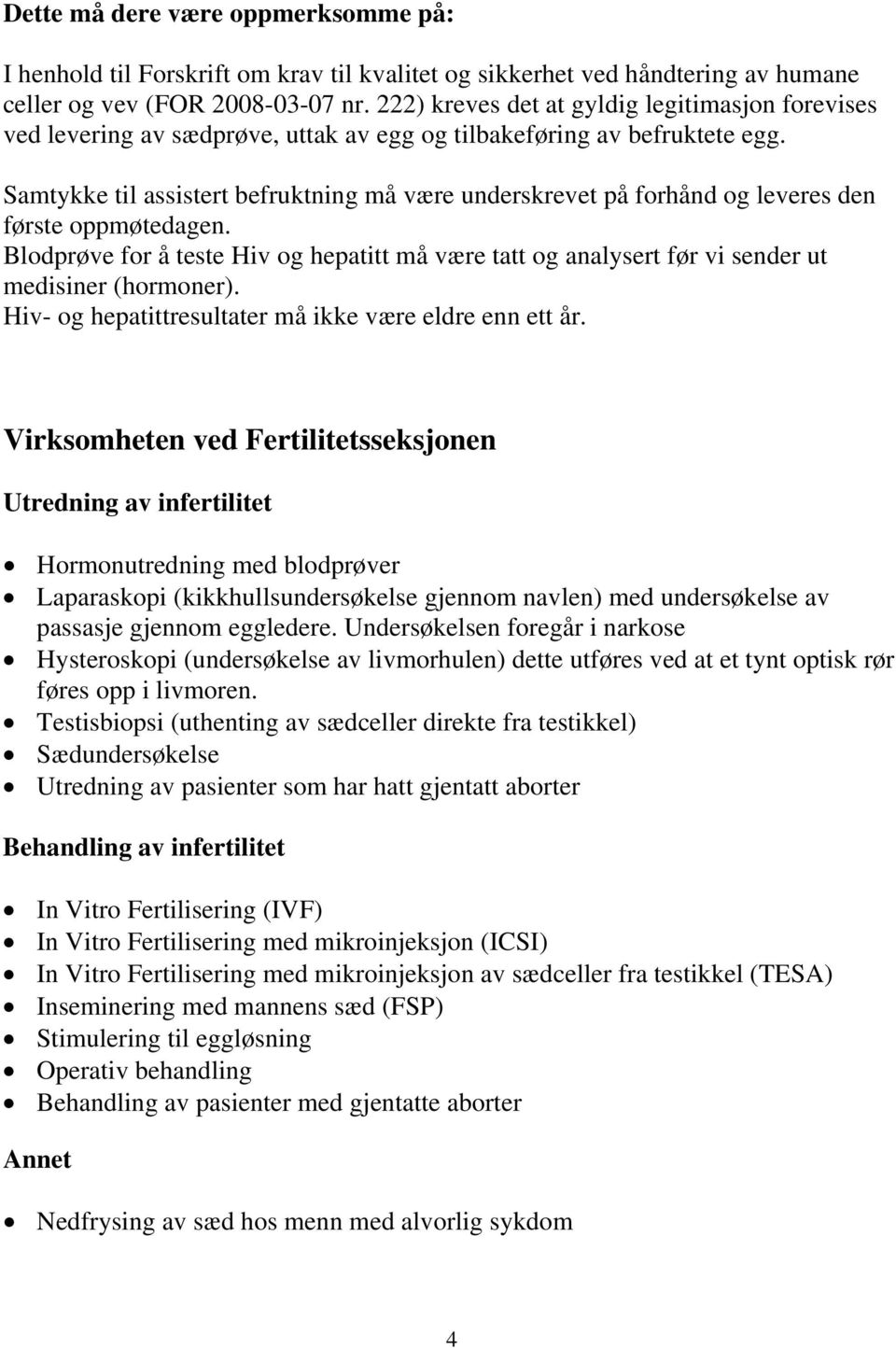 Samtykke til assistert befruktning må være underskrevet på forhånd og leveres den første oppmøtedagen.