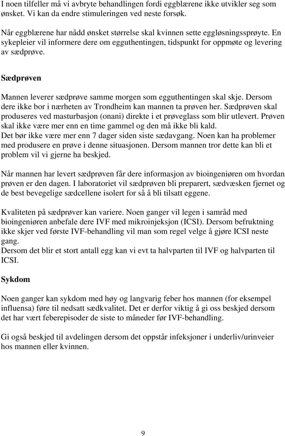 Sædprøven Mannen leverer sædprøve samme morgen som egguthentingen skal skje. Dersom dere ikke bor i nærheten av Trondheim kan mannen ta prøven her.