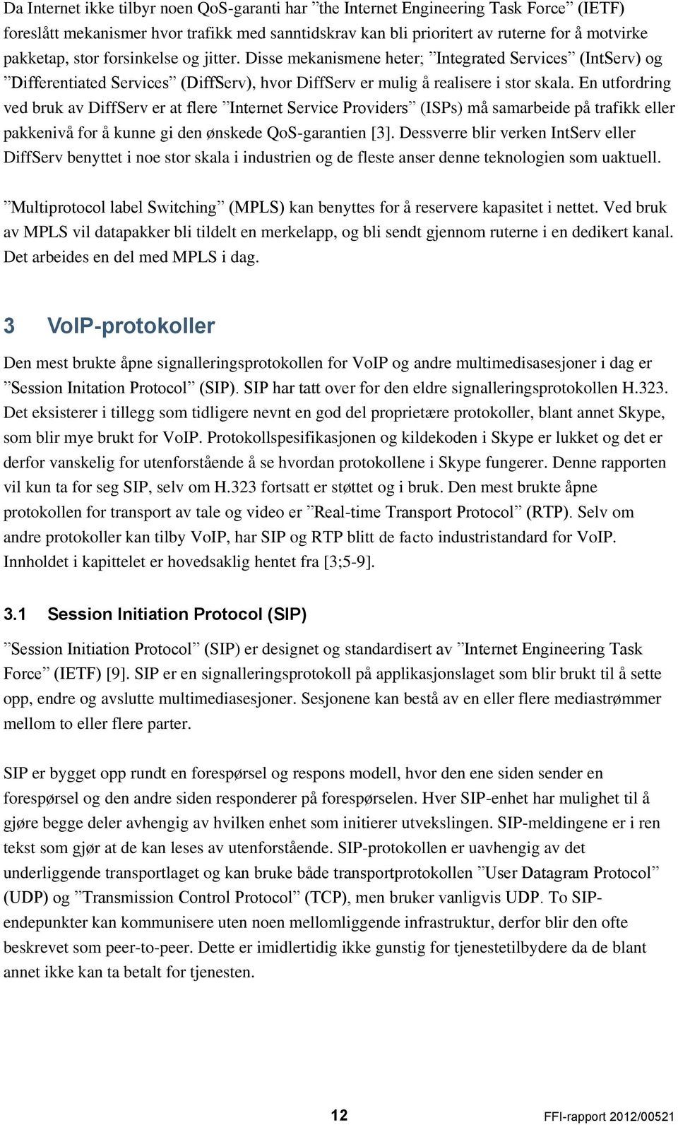 En utfordring ved bruk av DiffServ er at flere Internet Service Providers (ISPs) må samarbeide på trafikk eller pakkenivå for å kunne gi den ønskede QoS-garantien [3].