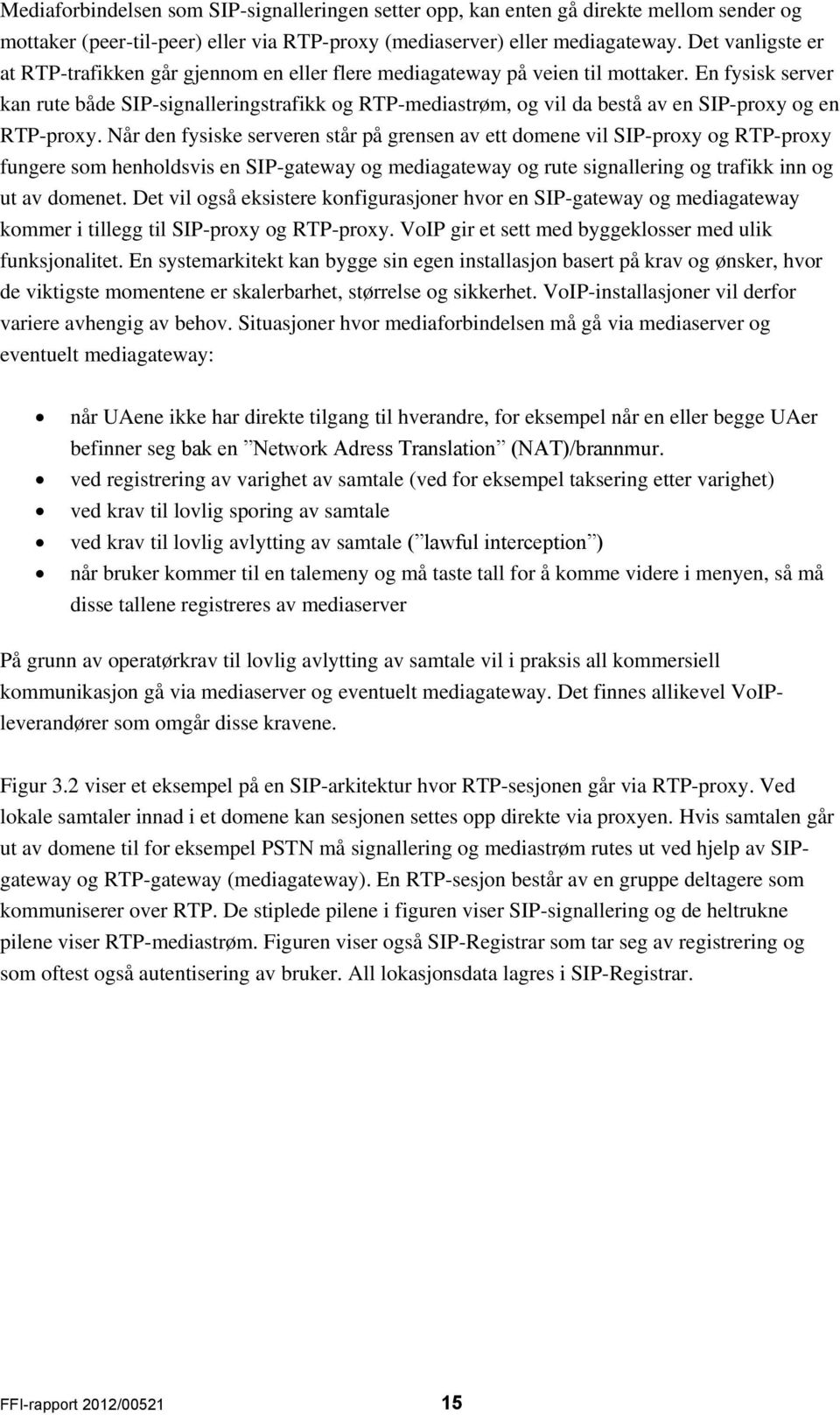 En fysisk server kan rute både SIP-signalleringstrafikk og RTP-mediastrøm, og vil da bestå av en SIP-proxy og en RTP-proxy.