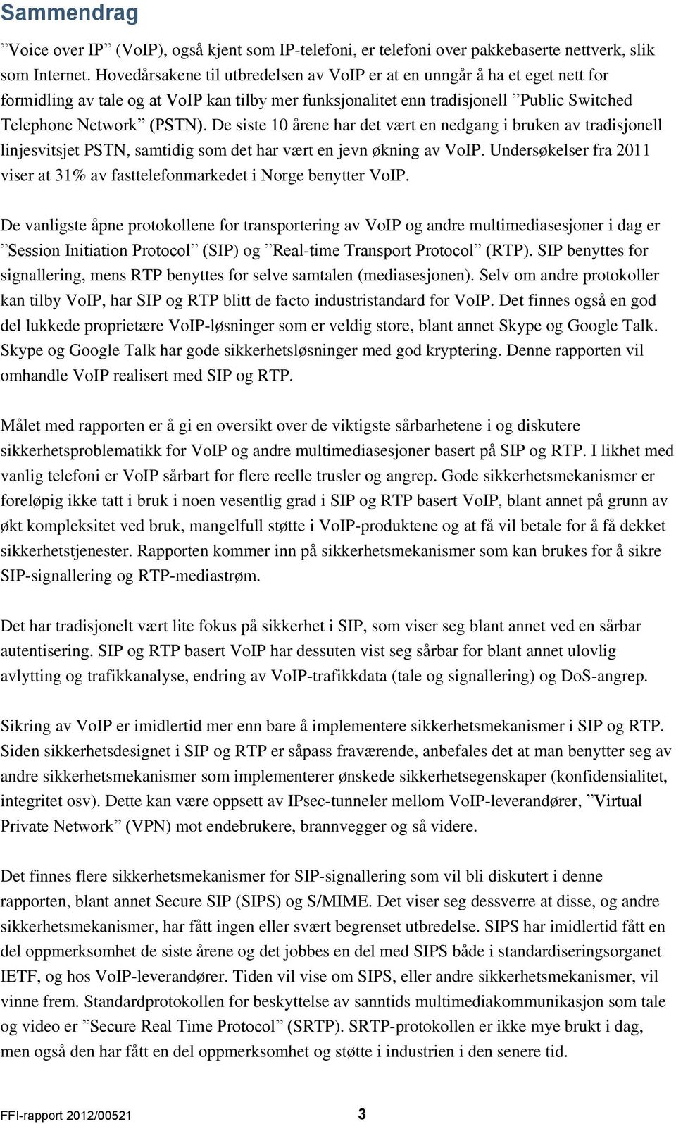 De siste 10 årene har det vært en nedgang i bruken av tradisjonell linjesvitsjet PSTN, samtidig som det har vært en jevn økning av VoIP.