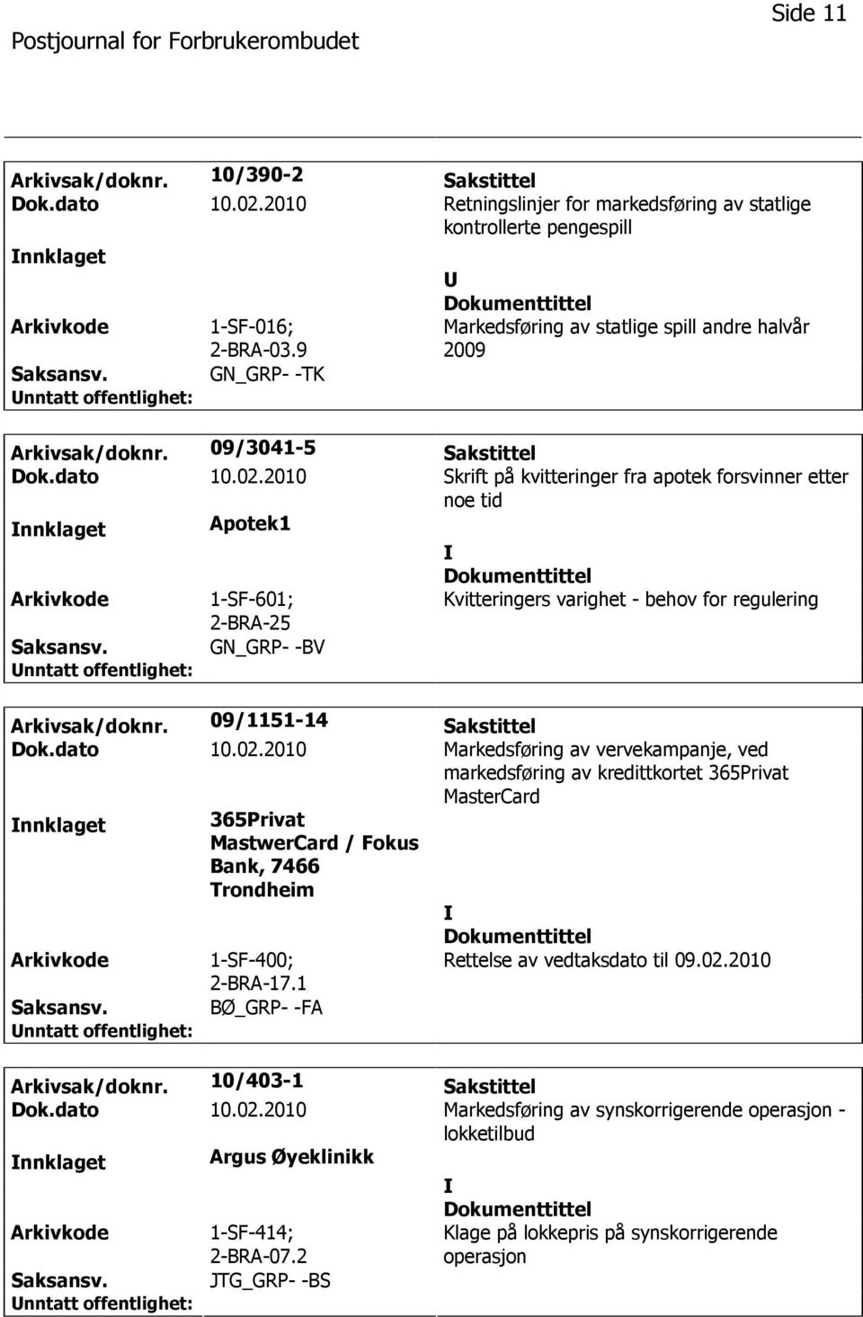 2010 Skrift på kvitteringer fra apotek forsvinner etter noe tid nnklaget Apotek1 1-SF-601; Kvitteringers varighet - behov for regulering GN_GRP- -BV Arkivsak/doknr. 09/1151-14 Sakstittel Dok.dato 10.