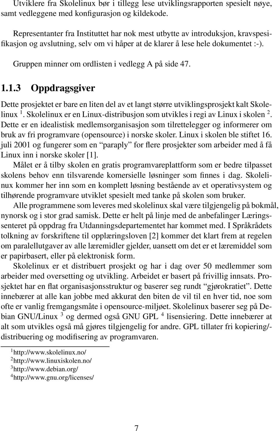 Gruppen minner om ordlisten i vedlegg A på side 47. 1.1.3 Oppdragsgiver Dette prosjektet er bare en liten del av et langt større utviklingsprosjekt kalt Skolelinux 1.