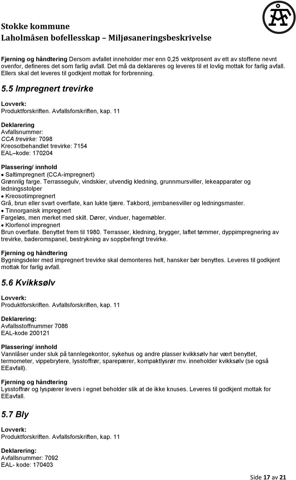 11 Deklarering Avfallsnummer: CCA trevirke: 7098 Kreosotbehandlet trevirke: 7154 EAL kode: 170204 Saltimpregnert (CCA-impregnert) Grønnlig farge.