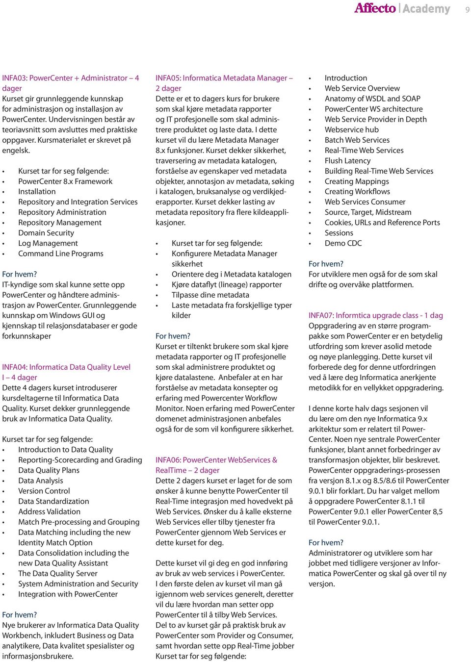 x Framework Installation Repository and Integration Services Repository Administration Repository Management Domain Security Log Management Command Line Programs IT-kyndige som skal kunne sette opp