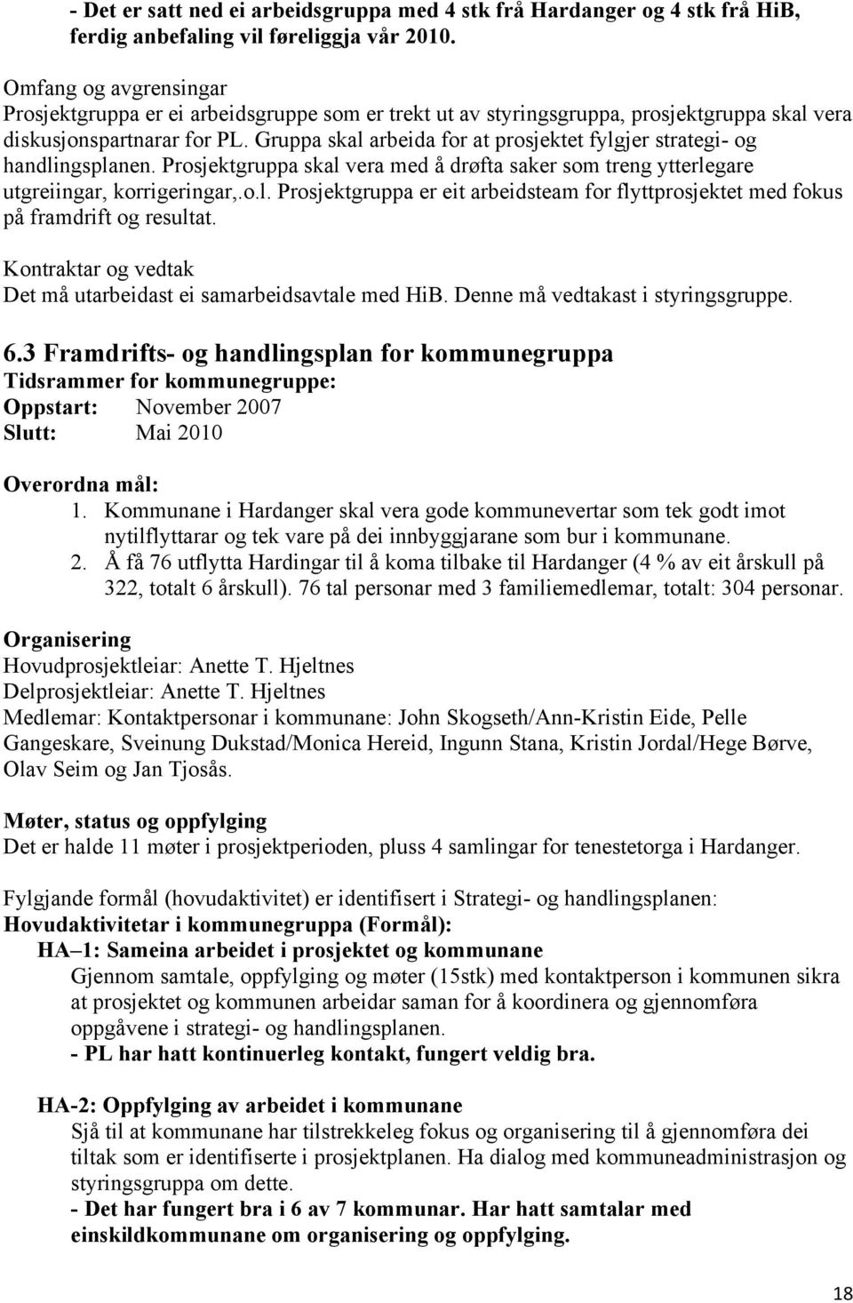 Gruppa skal arbeida for at prosjektet fylgjer strategi- og handlingsplanen. Prosjektgruppa skal vera med å drøfta saker som treng ytterlegare utgreiingar, korrigeringar,.o.l. Prosjektgruppa er eit arbeidsteam for flyttprosjektet med fokus på framdrift og resultat.