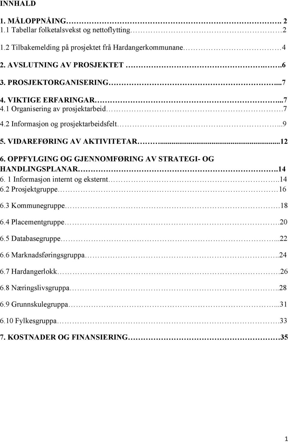 OPPFYLGING OG GJENNOMFØRING AV STRATEGI- OG HANDLINGSPLANAR.14 6. 1 Informasjon internt og eksternt..14 6.2 Prosjektgruppe 16 6.3 Kommunegruppe.18 6.4 Placementgruppe.20 6.