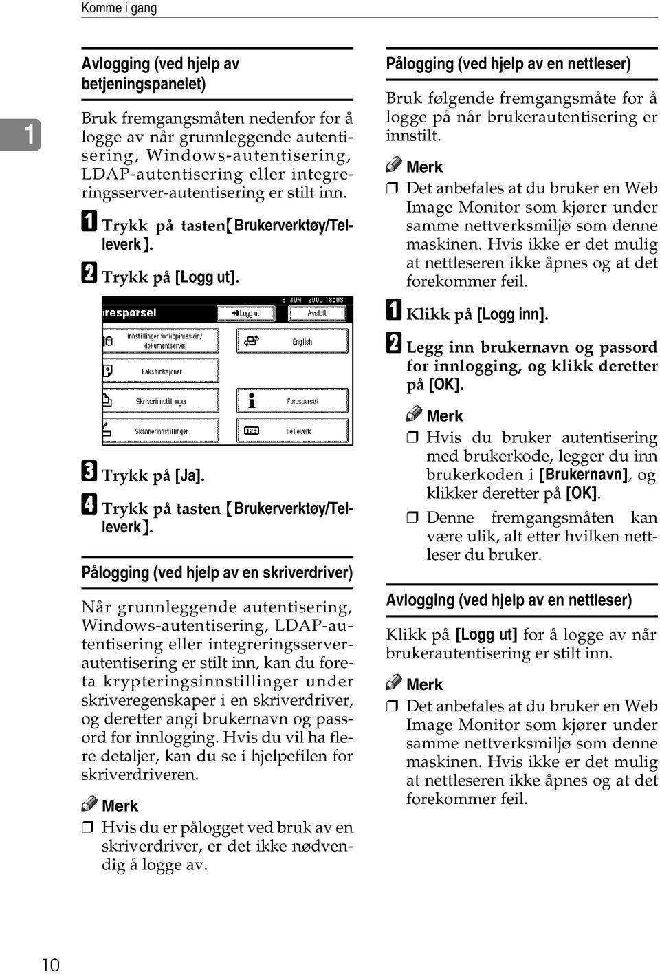 Pålogging (ved hjelp av en skriverdriver) Når grunnleggende autentisering, Windows-autentisering, LDAP-autentisering eller integreringsserverautentisering er stilt inn, kan du foreta