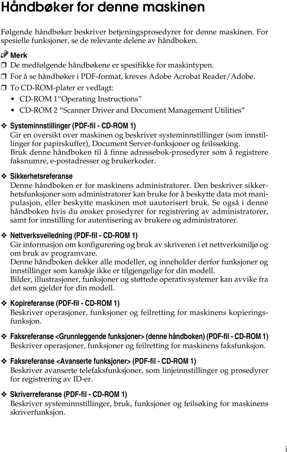 To CD-ROM-plater er vedlagt: CD-ROM 1 Operating Instructions CD-ROM 2 Scanner Driver and Document Management Utilities Systeminnstillinger (PDF-fil - CD-ROM 1) Gir en oversikt over maskinen og