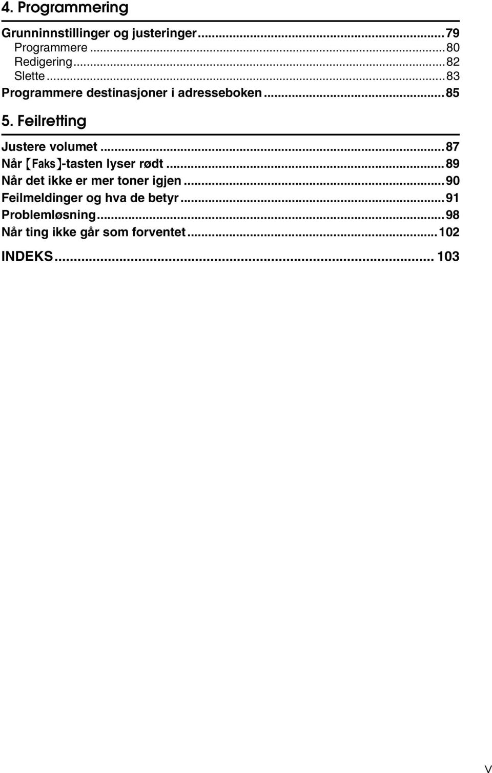 Feilretting Justere volumet...87 Når {Faks}-tasten lyser rødt.