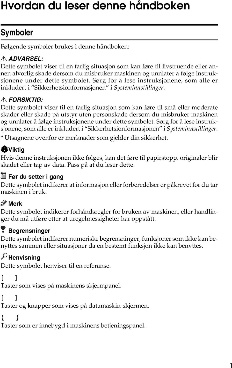 R FORSIKTIG: Dette symbolet viser til en farlig situasjon som kan føre til små eller moderate skader eller skade på utstyr uten personskade  * Utsagnene ovenfor er merknader som gjelder din sikkerhet.