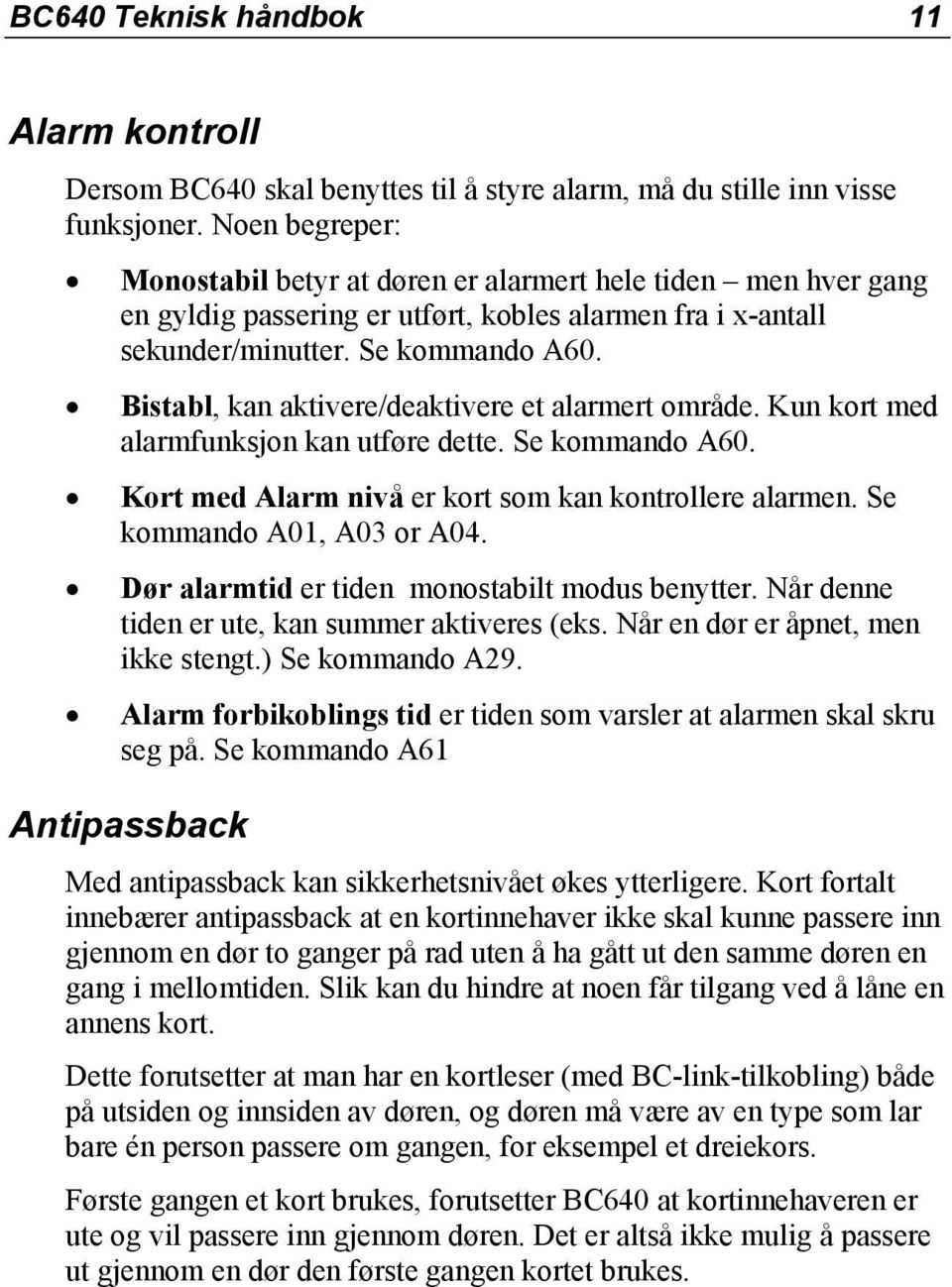 Bistabl, kan aktivere/deaktivere et alarmert område. Kun kort med alarmfunksjon kan utføre dette. Se kommando A60. Kort med Alarm nivå er kort som kan kontrollere alarmen. Se kommando A01, A03 or A04.