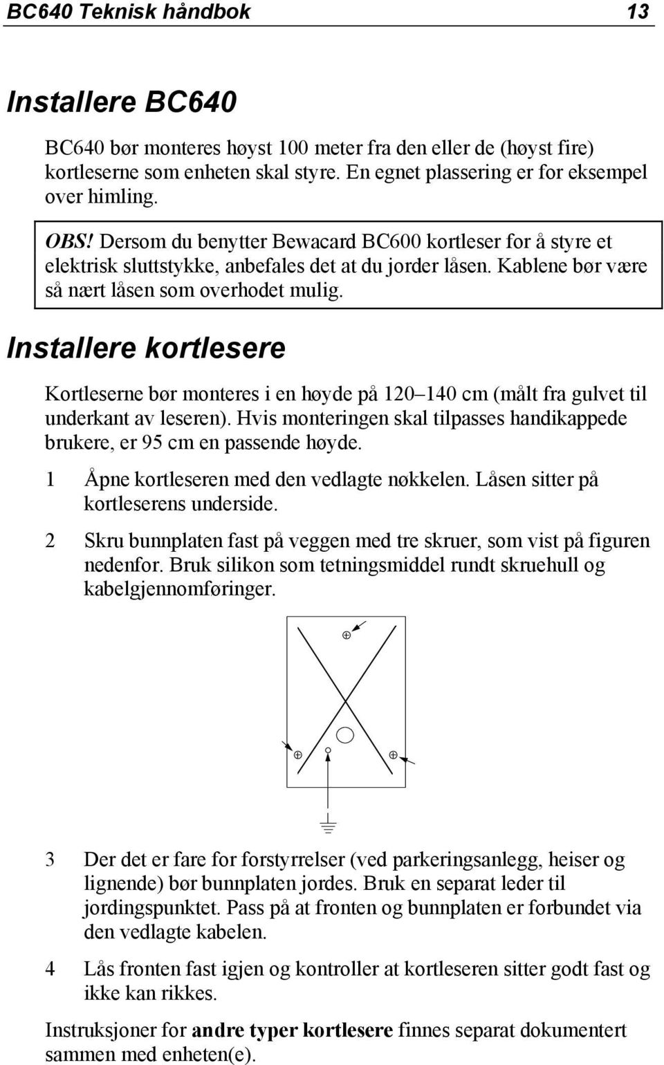 Installere kortlesere Kortleserne bør monteres i en høyde på 120 140 cm (målt fra gulvet til underkant av leseren). Hvis monteringen skal tilpasses handikappede brukere, er 95 cm en passende høyde.