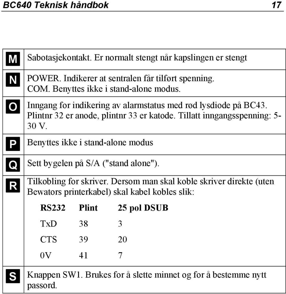 Tillatt inngangsspenning: 5-30 V. Benyttes ikke i stand-alone modus Sett bygelen på S/A ("stand alone"). Tilkobling for skriver.