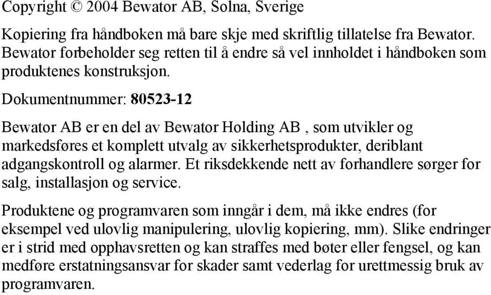 Dokumentnummer: 80523-12 Bewator AB er en del av Bewator Holding AB, som utvikler og markedsføres et komplett utvalg av sikkerhetsprodukter, deriblant adgangskontroll og alarmer.