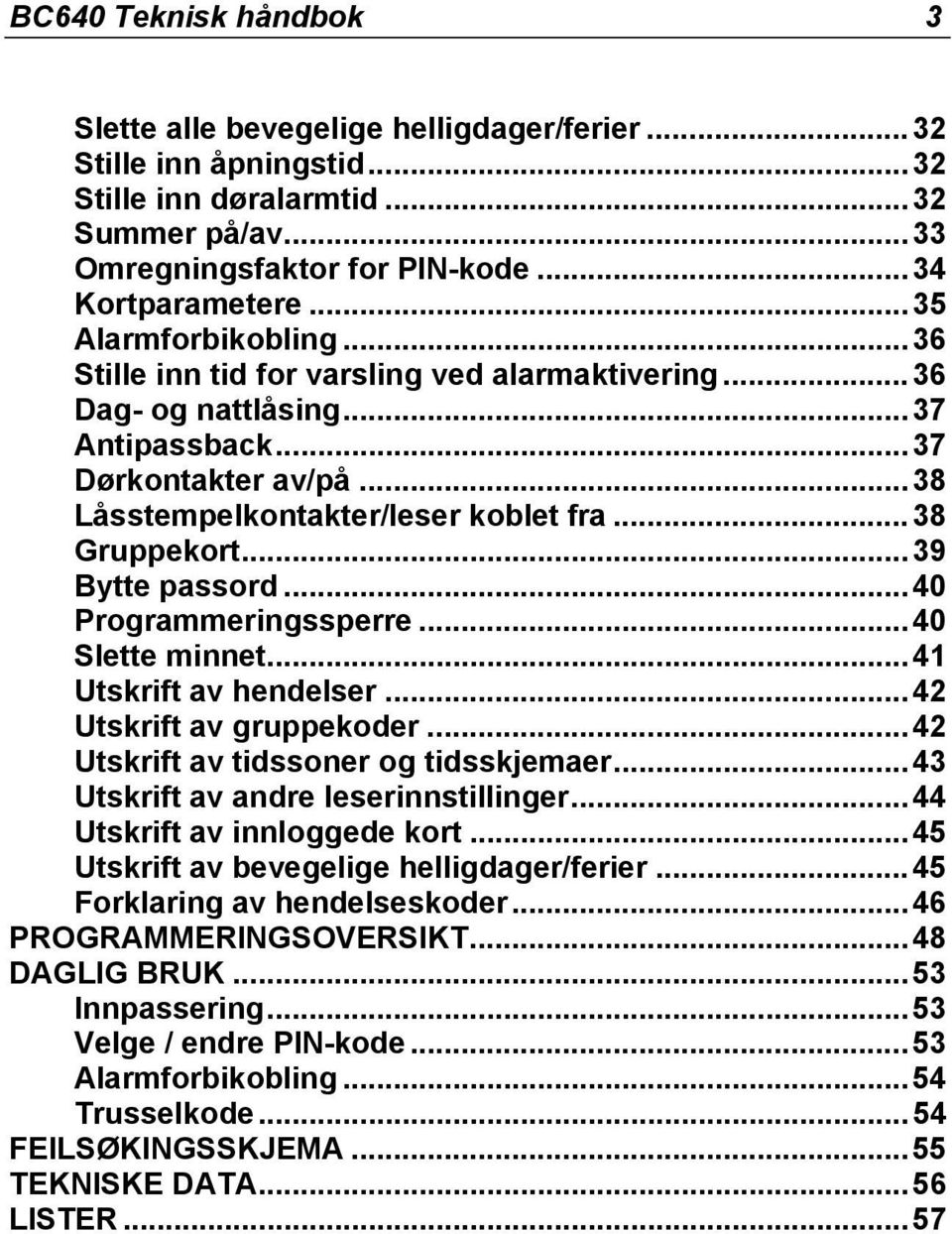 ..39 Bytte passord...40 Programmeringssperre...40 Slette minnet...41 Utskrift av hendelser...42 Utskrift av gruppekoder...42 Utskrift av tidssoner og tidsskjemaer.