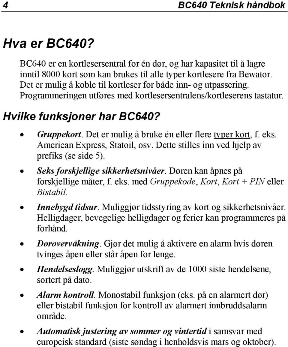 Det er mulig å bruke én eller flere typer kort, f. eks. American Express, Statoil, osv. Dette stilles inn ved hjelp av prefiks (se side 5). Seks forskjellige sikkerhetsnivåer.