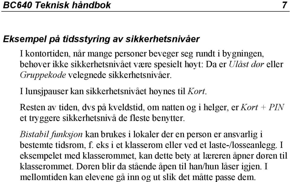 Resten av tiden, dvs på kveldstid, om natten og i helger, er Kort + PIN et tryggere sikkerhetsnivå de fleste benytter.