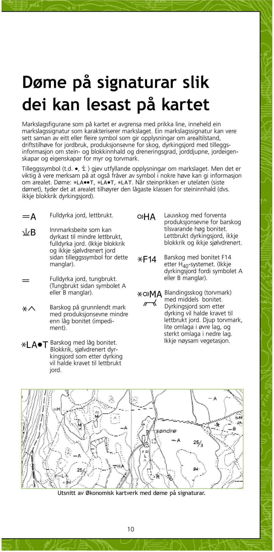 om stein- og blokkinnhald og dreneringsgrad, jorddjupne, jordeigenskapar og eigenskapar for myr og torvmark. Tilleggssymbol (t.d., \ ) gjev utfyllande opplysningar om markslaget.