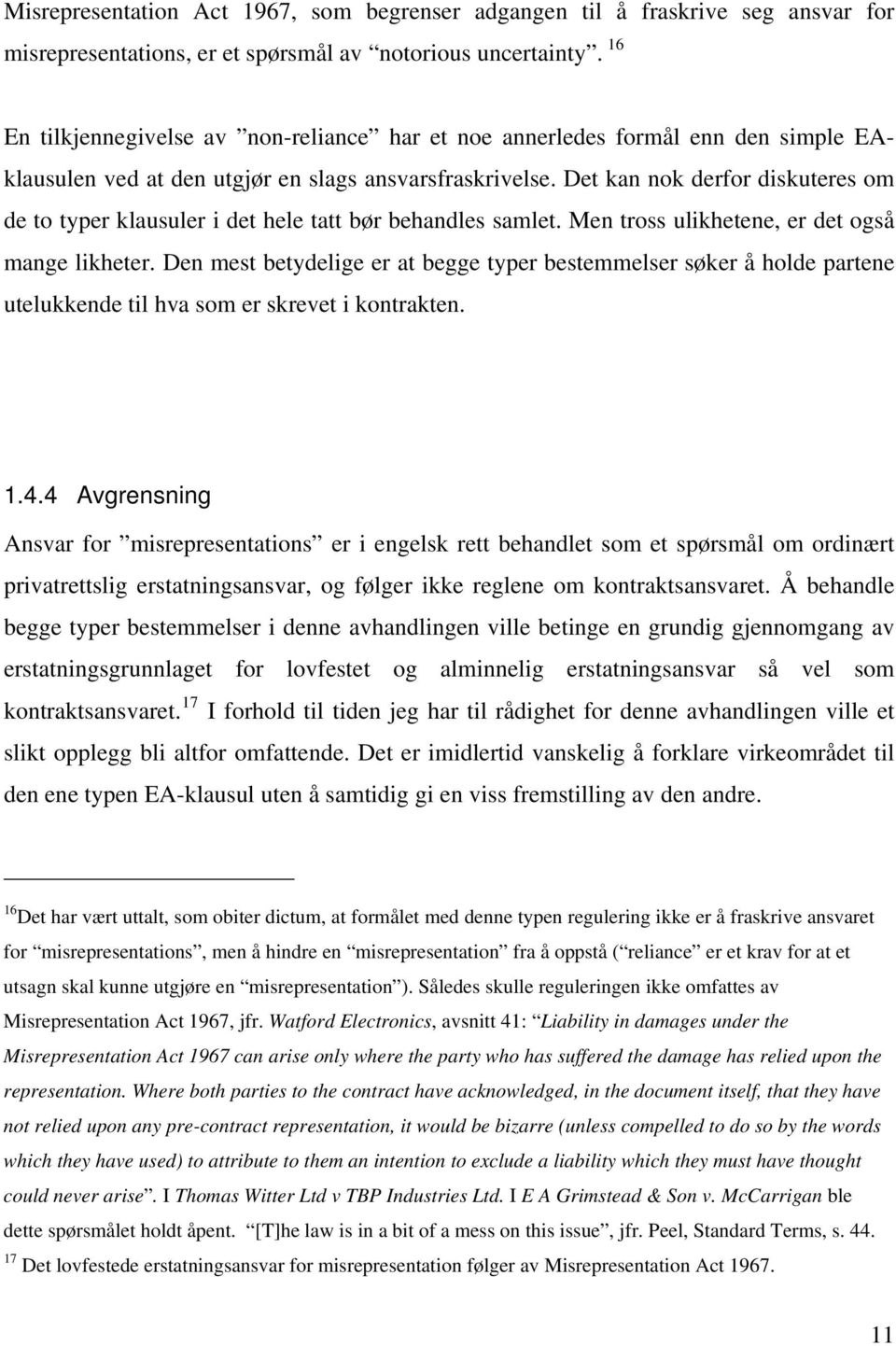 Det kan nok derfor diskuteres om de to typer klausuler i det hele tatt bør behandles samlet. Men tross ulikhetene, er det også mange likheter.