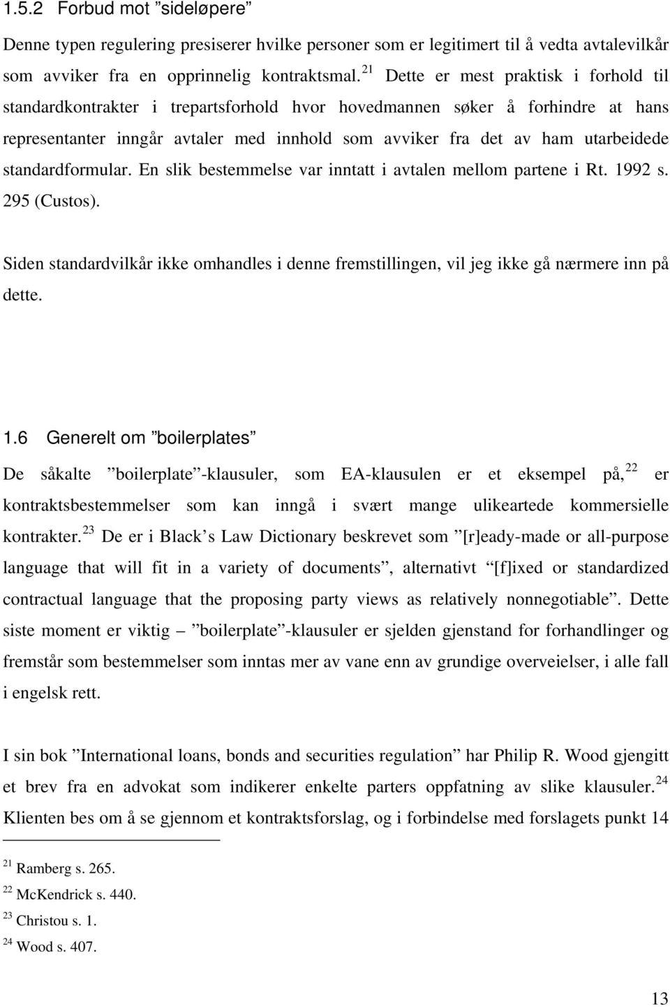 utarbeidede standardformular. En slik bestemmelse var inntatt i avtalen mellom partene i Rt. 1992 s. 295 (Custos).