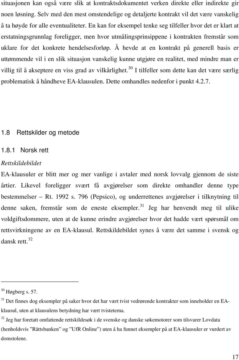 En kan for eksempel tenke seg tilfeller hvor det er klart at erstatningsgrunnlag foreligger, men hvor utmålingsprinsippene i kontrakten fremstår som uklare for det konkrete hendelsesforløp.