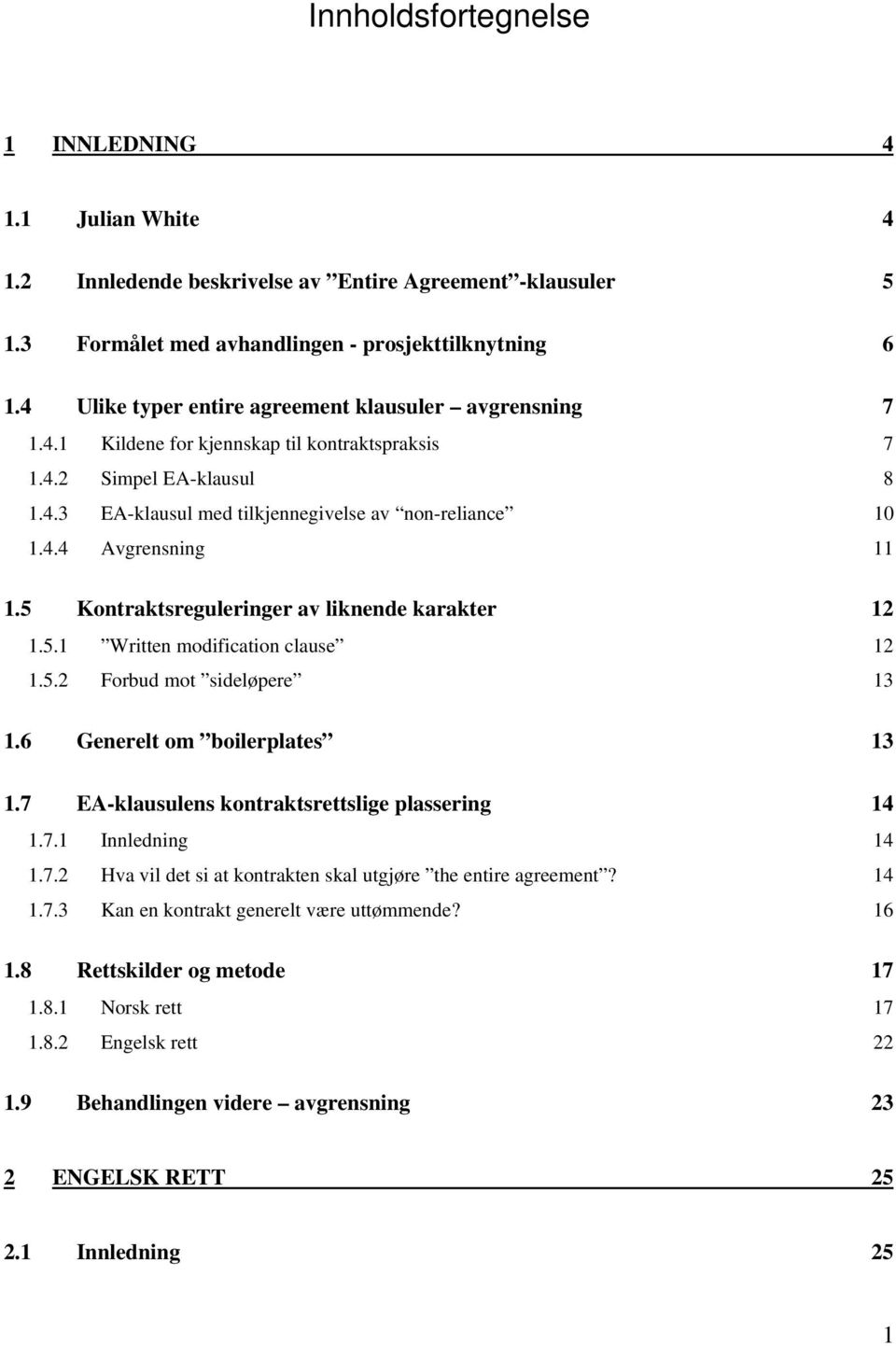 5 Kontraktsreguleringer av liknende karakter 12 1.5.1 Written modification clause 12 1.5.2 Forbud mot sideløpere 13 1.6 Generelt om boilerplates 13 1.