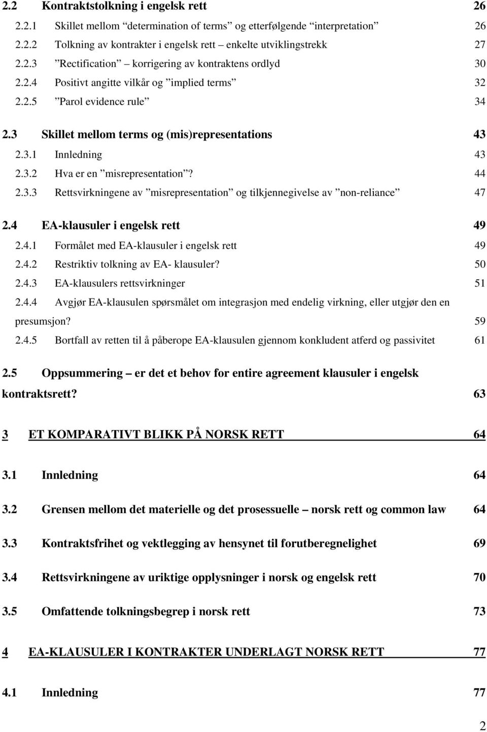 4 EA-klausuler i engelsk rett 49 2.4.1 Formålet med EA-klausuler i engelsk rett 49 2.4.2 Restriktiv tolkning av EA- klausuler? 50 2.4.3 EA-klausulers rettsvirkninger 51 2.4.4 Avgjør EA-klausulen spørsmålet om integrasjon med endelig virkning, eller utgjør den en presumsjon?