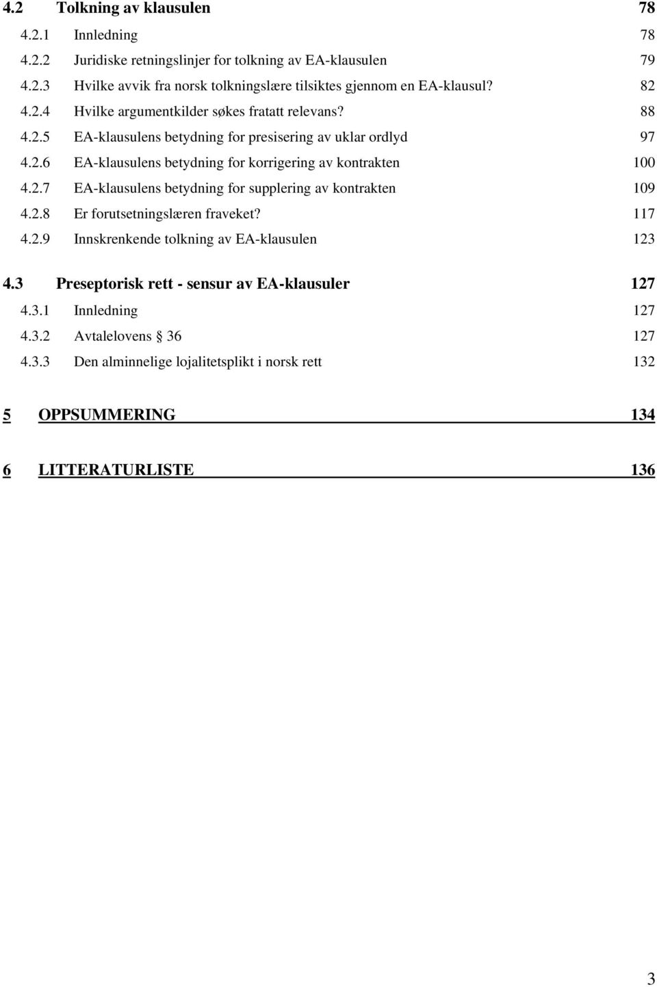 2.7 EA-klausulens betydning for supplering av kontrakten 109 4.2.8 Er forutsetningslæren fraveket? 117 4.2.9 Innskrenkende tolkning av EA-klausulen 123 4.