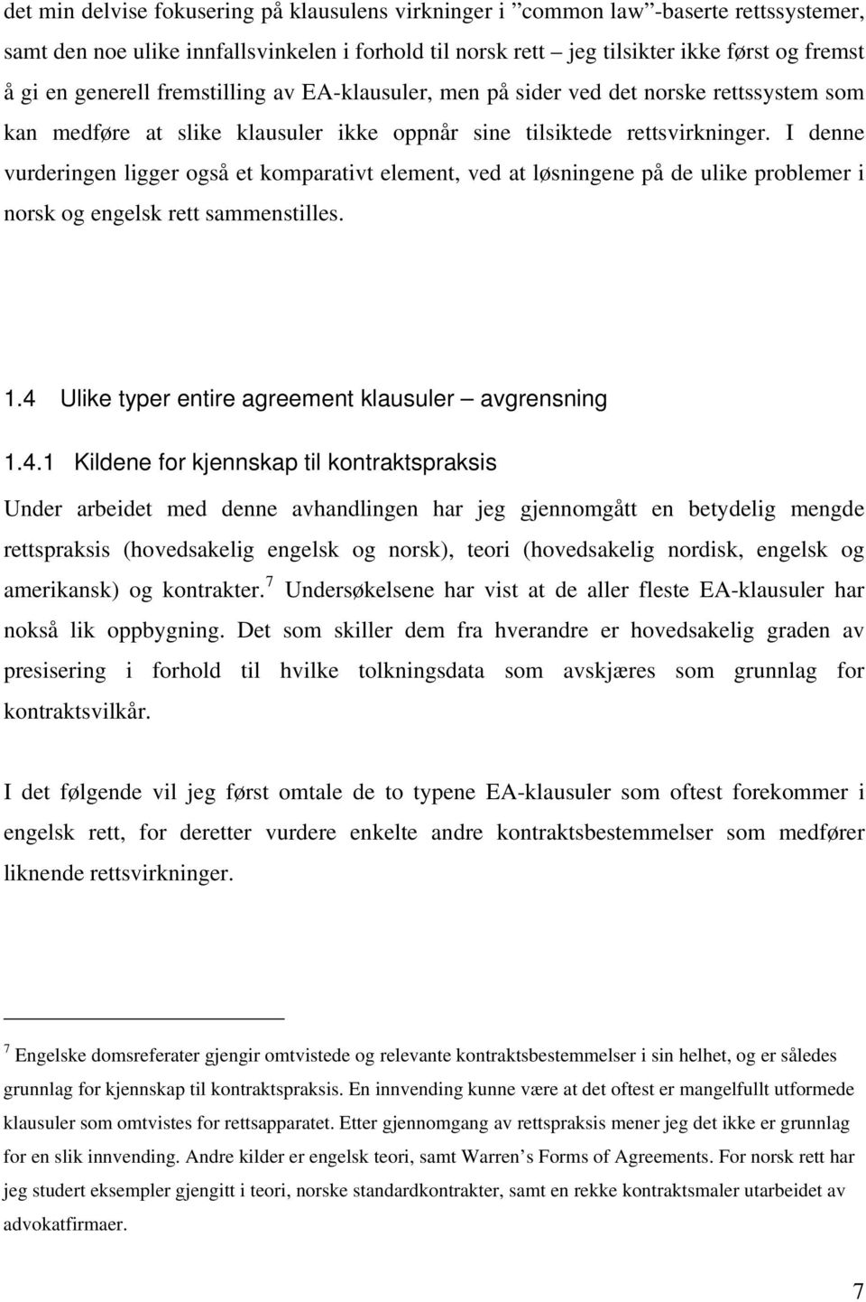 I denne vurderingen ligger også et komparativt element, ved at løsningene på de ulike problemer i norsk og engelsk rett sammenstilles. 1.4 