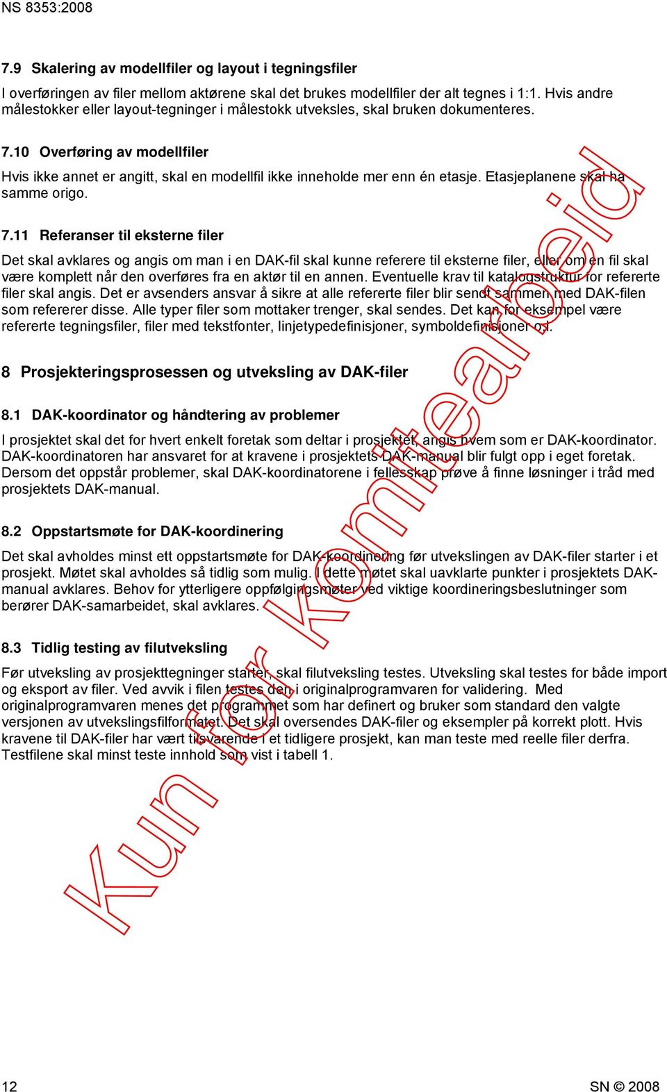 10 Overføring av modellfiler Hvis ikke annet er angitt, skal en modellfil ikke inneholde mer enn én etasje. Etasjeplanene skal ha samme origo. 7.