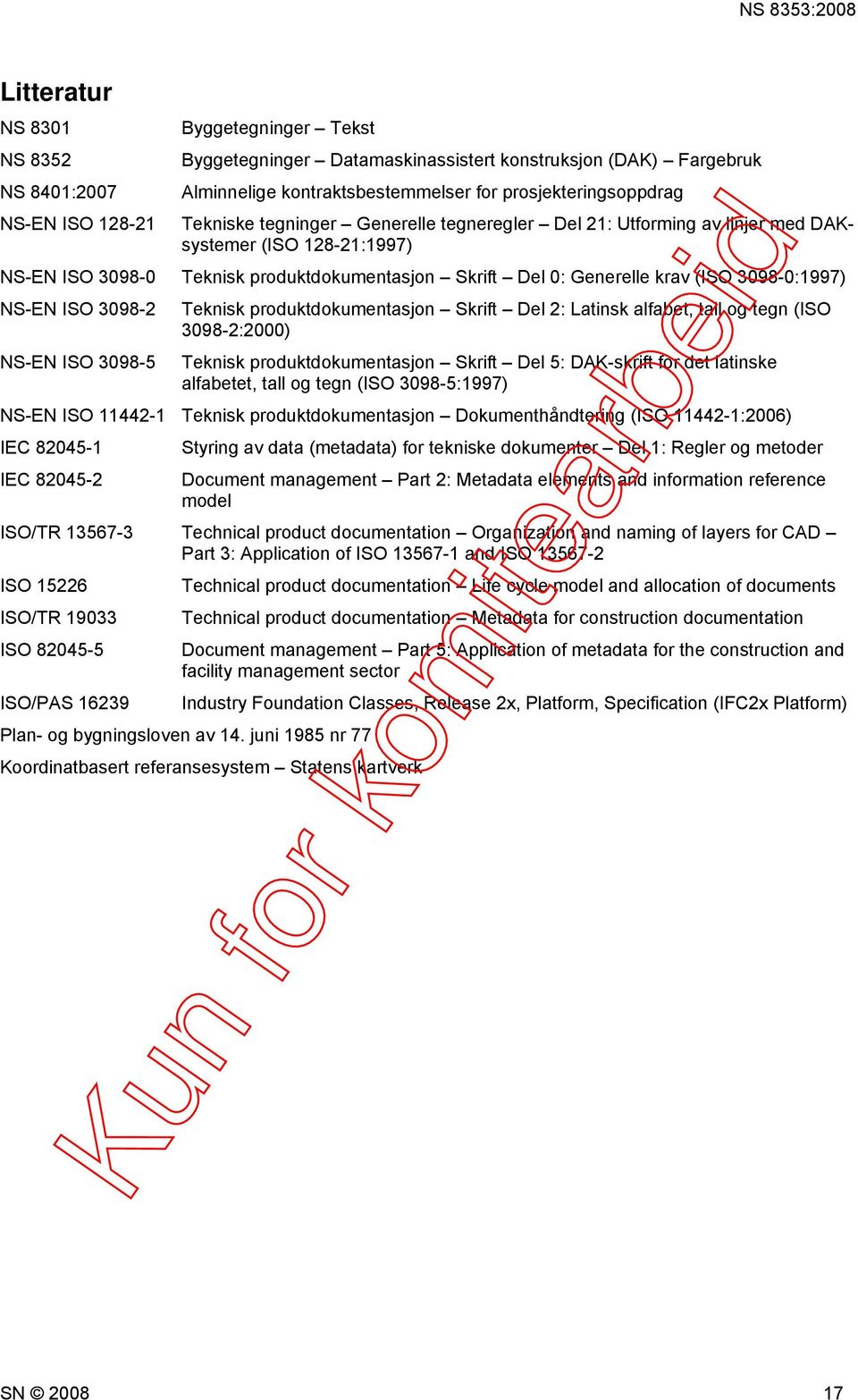 3098-0:1997) NS-EN ISO 3098-2 Teknisk produktdokumentasjon Skrift Del 2: Latinsk alfabet, tall og tegn (ISO 3098-2:2000) NS-EN ISO 3098-5 Teknisk produktdokumentasjon Skrift Del 5: DAK-skrift for det