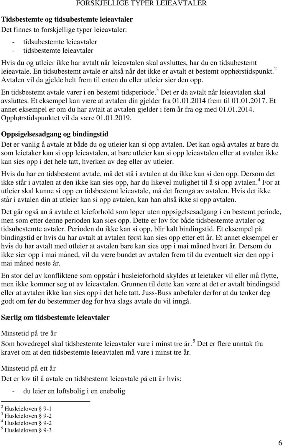 2 Avtalen vil da gjelde helt frem til enten du eller utleier sier den opp. En tidsbestemt avtale varer i en bestemt tidsperiode. 3 Det er da avtalt når leieavtalen skal avsluttes.