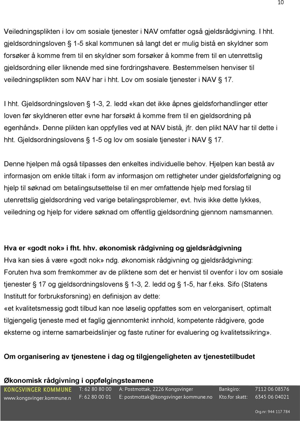 sine fordringshavere. Bestemmelsen henviser til veiledningsplikten som NAV har i hht. Lov om sosiale tjenester i NAV 17. I hht. Gjeldsordningsloven 1-3, 2.