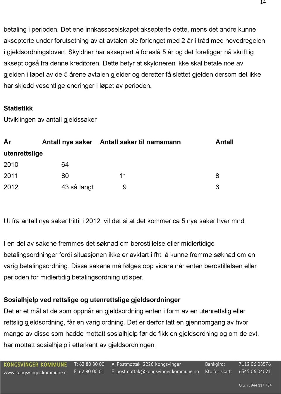 Skyldner har akseptert å foreslå 5 år og det foreligger nå skriftlig aksept også fra denne kreditoren.